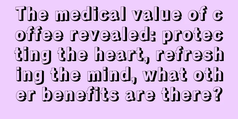 The medical value of coffee revealed: protecting the heart, refreshing the mind, what other benefits are there?