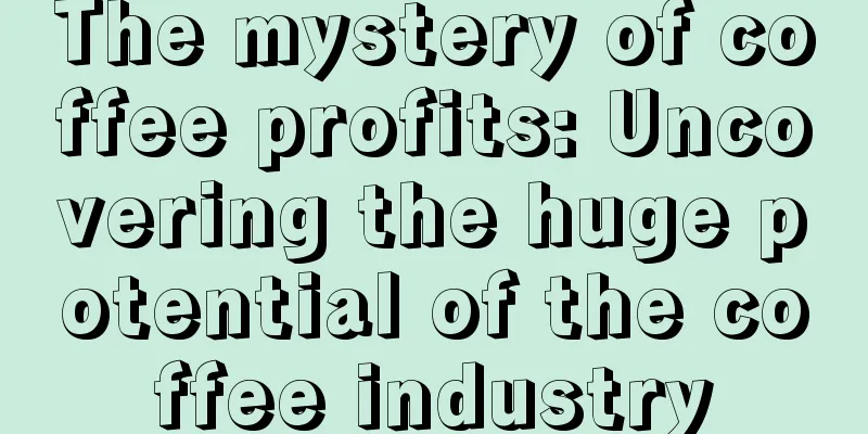 The mystery of coffee profits: Uncovering the huge potential of the coffee industry