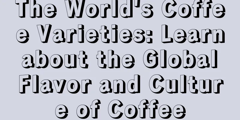 The World's Coffee Varieties: Learn about the Global Flavor and Culture of Coffee