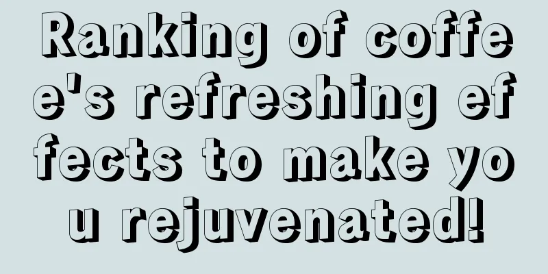 Ranking of coffee's refreshing effects to make you rejuvenated!