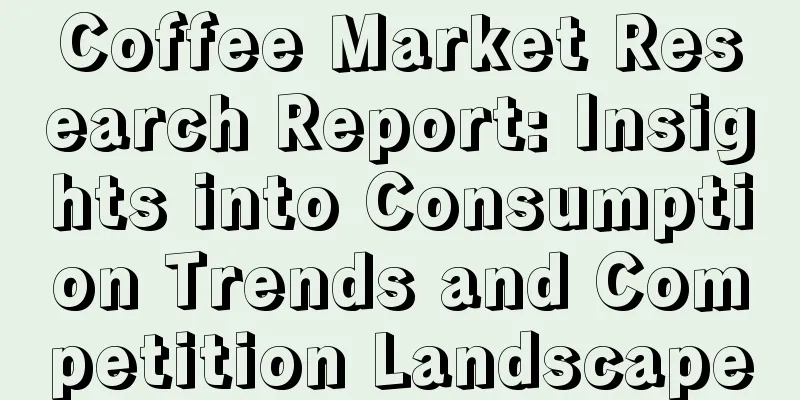 Coffee Market Research Report: Insights into Consumption Trends and Competition Landscape