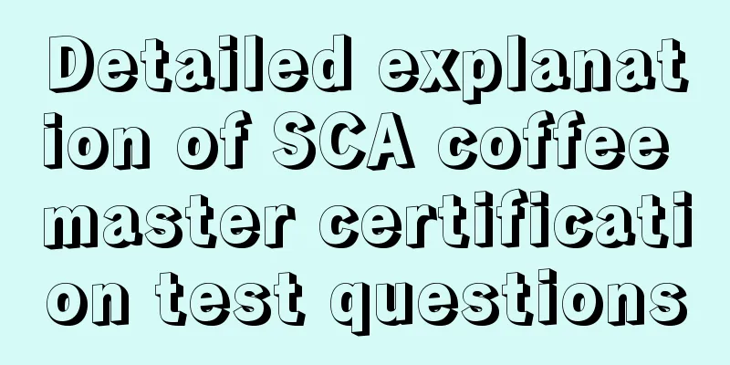 Detailed explanation of SCA coffee master certification test questions