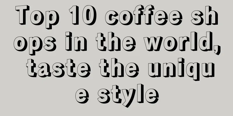 Top 10 coffee shops in the world, taste the unique style