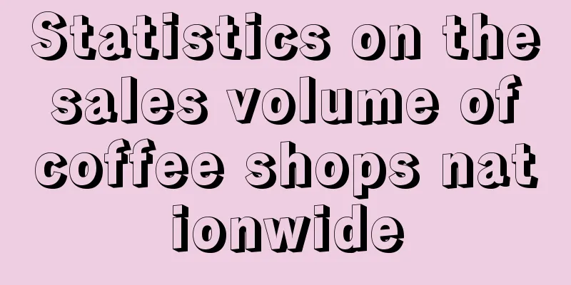 Statistics on the sales volume of coffee shops nationwide