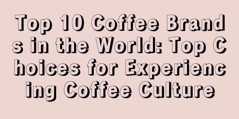 Top 10 Coffee Brands in the World: Top Choices for Experiencing Coffee Culture