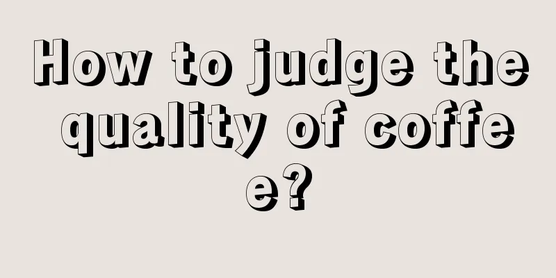 How to judge the quality of coffee?