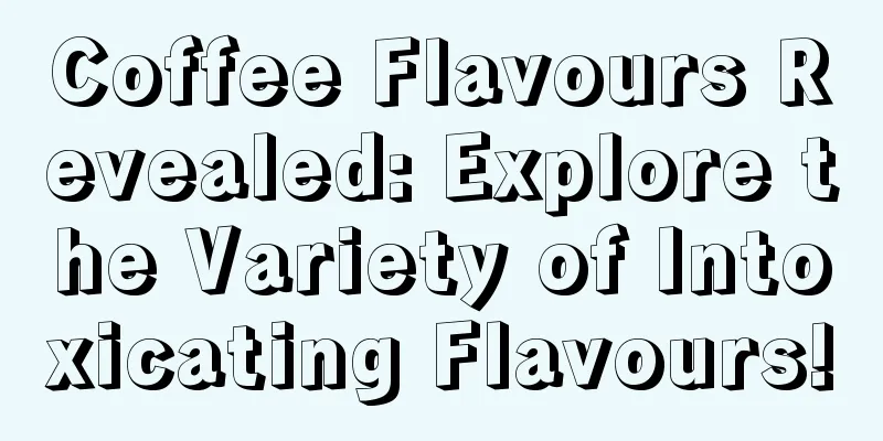 Coffee Flavours Revealed: Explore the Variety of Intoxicating Flavours!