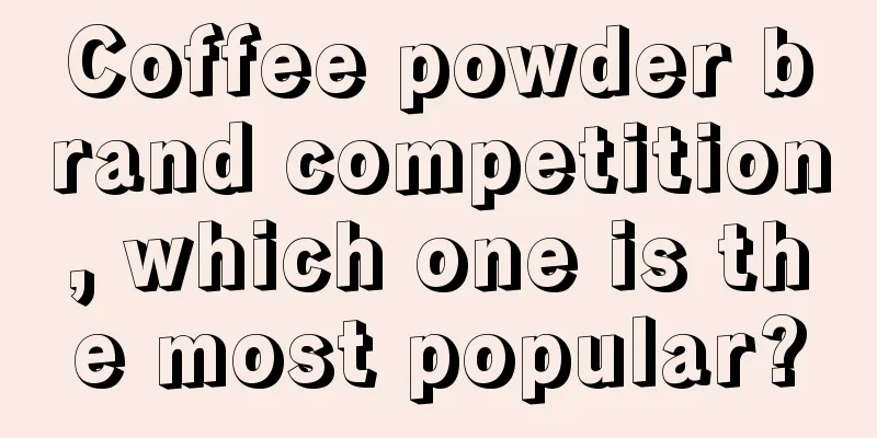 Coffee powder brand competition, which one is the most popular?