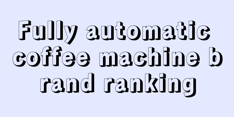 Fully automatic coffee machine brand ranking