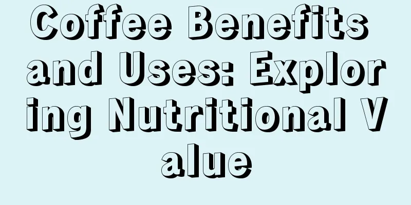 Coffee Benefits and Uses: Exploring Nutritional Value