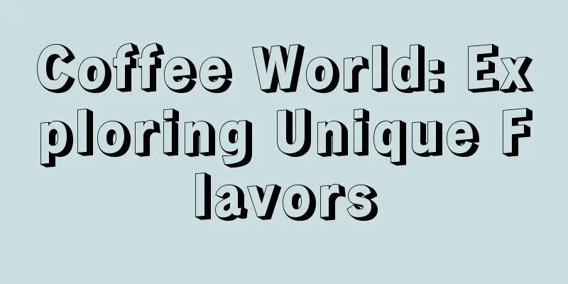 Coffee World: Exploring Unique Flavors