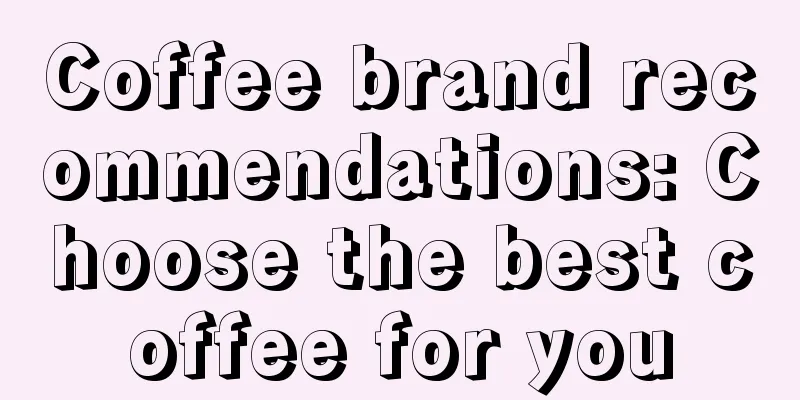 Coffee brand recommendations: Choose the best coffee for you