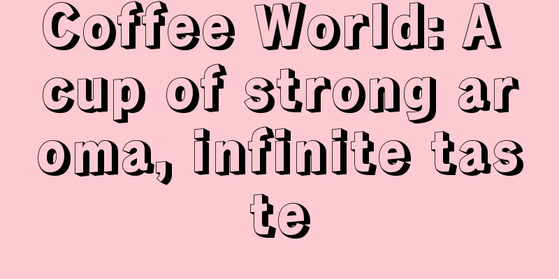 Coffee World: A cup of strong aroma, infinite taste