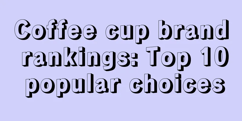 Coffee cup brand rankings: Top 10 popular choices