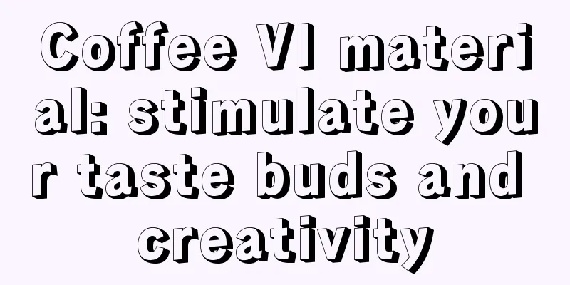 Coffee VI material: stimulate your taste buds and creativity