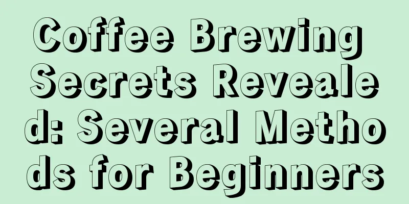 Coffee Brewing Secrets Revealed: Several Methods for Beginners