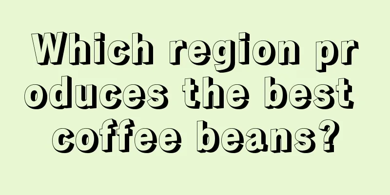 Which region produces the best coffee beans?