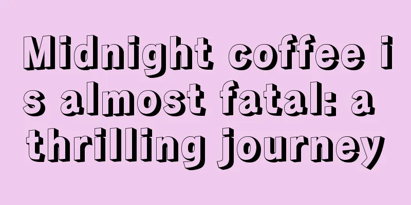 Midnight coffee is almost fatal: a thrilling journey