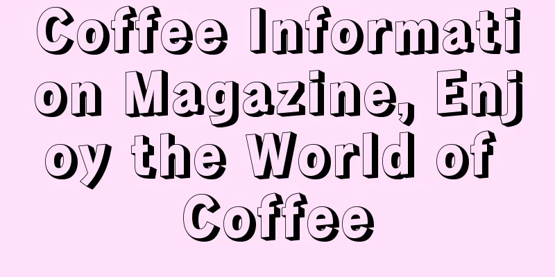 Coffee Information Magazine, Enjoy the World of Coffee