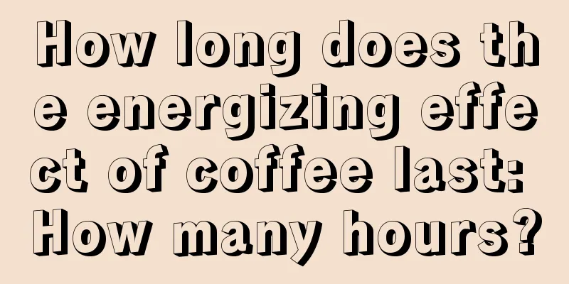 How long does the energizing effect of coffee last: How many hours?