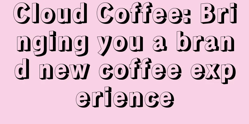 Cloud Coffee: Bringing you a brand new coffee experience