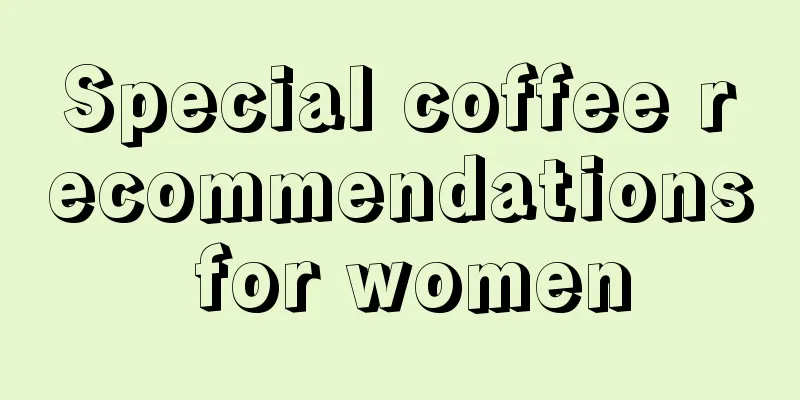 Special coffee recommendations for women