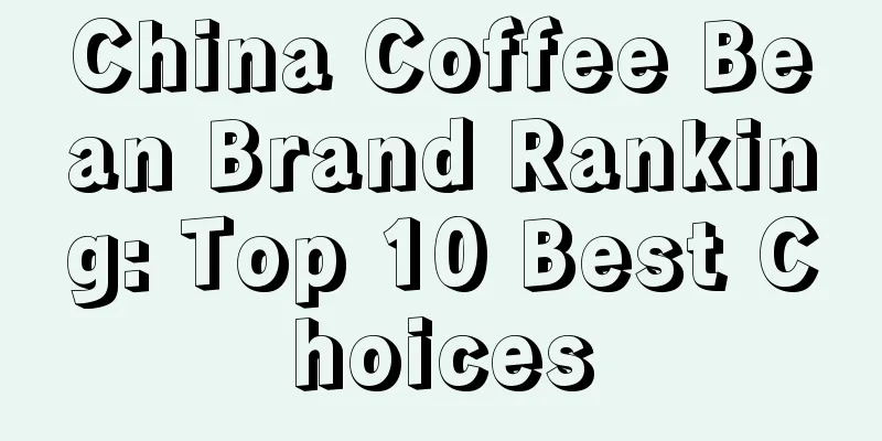 China Coffee Bean Brand Ranking: Top 10 Best Choices