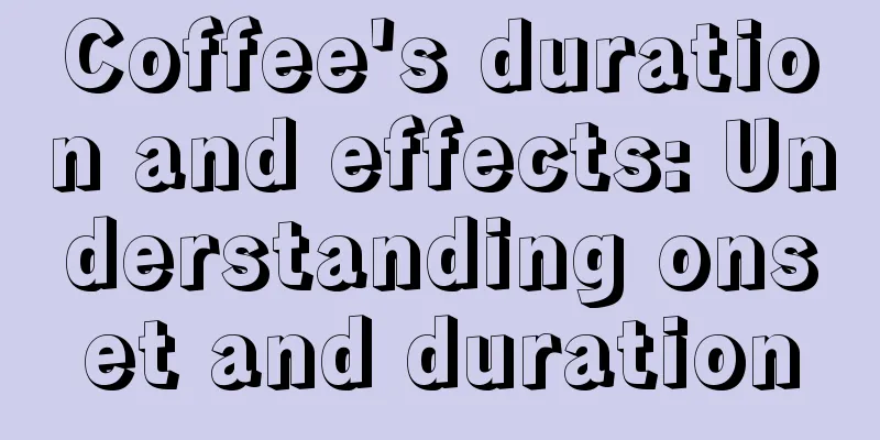 Coffee's duration and effects: Understanding onset and duration