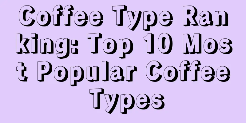 Coffee Type Ranking: Top 10 Most Popular Coffee Types