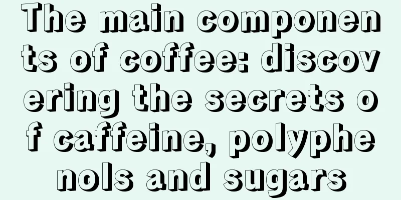 The main components of coffee: discovering the secrets of caffeine, polyphenols and sugars