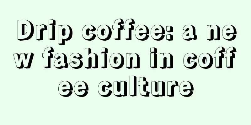 Drip coffee: a new fashion in coffee culture