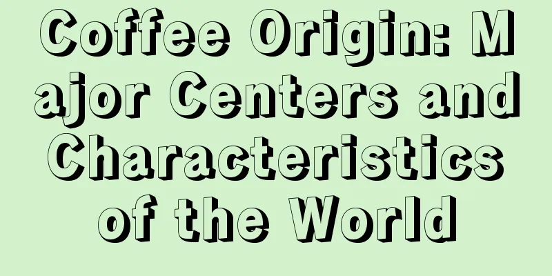 Coffee Origin: Major Centers and Characteristics of the World