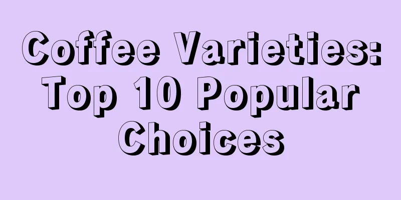 Coffee Varieties: Top 10 Popular Choices