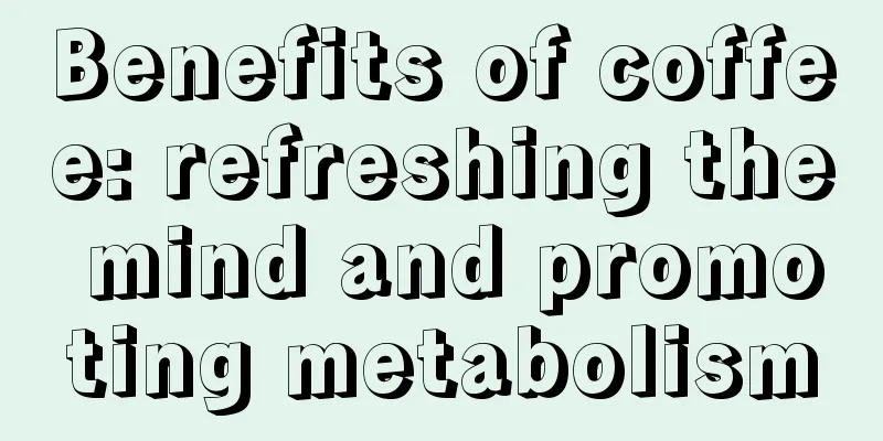 Benefits of coffee: refreshing the mind and promoting metabolism