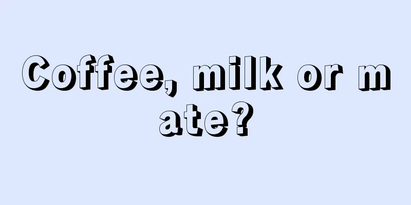 Coffee, milk or mate?