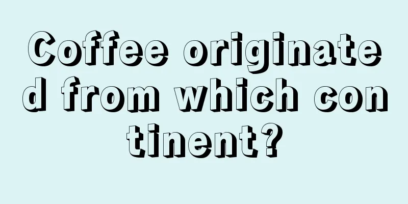 Coffee originated from which continent?