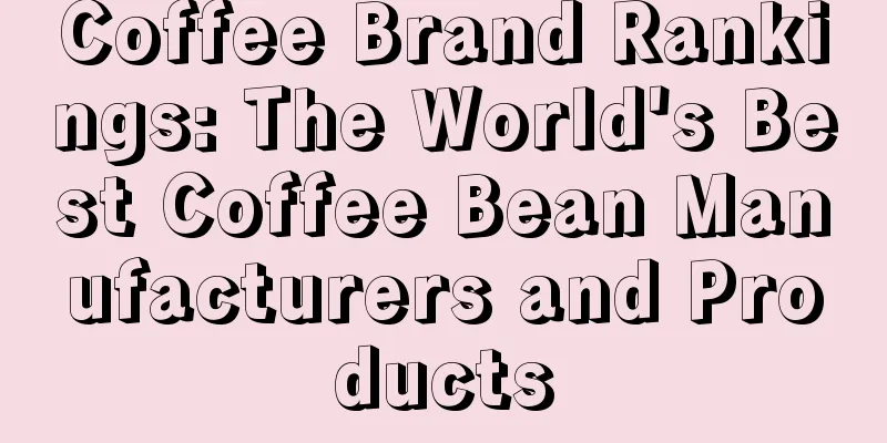 Coffee Brand Rankings: The World's Best Coffee Bean Manufacturers and Products