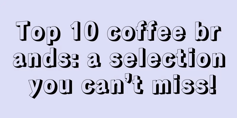 Top 10 coffee brands: a selection you can’t miss!