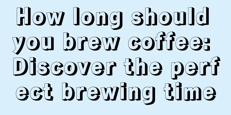 How long should you brew coffee: Discover the perfect brewing time