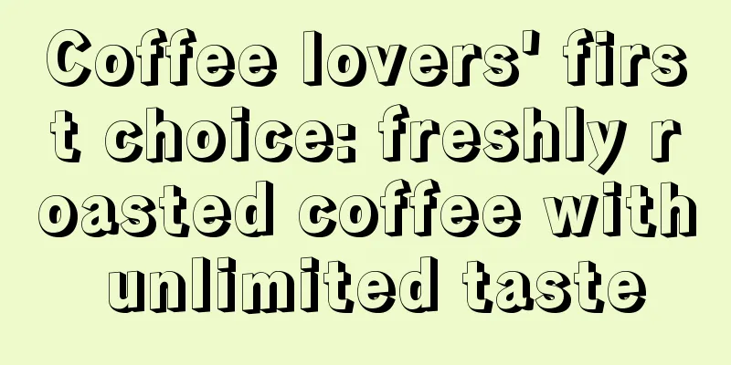 Coffee lovers' first choice: freshly roasted coffee with unlimited taste