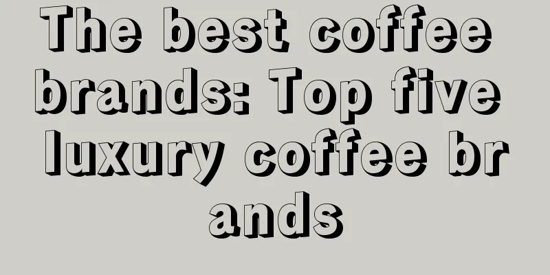 The best coffee brands: Top five luxury coffee brands