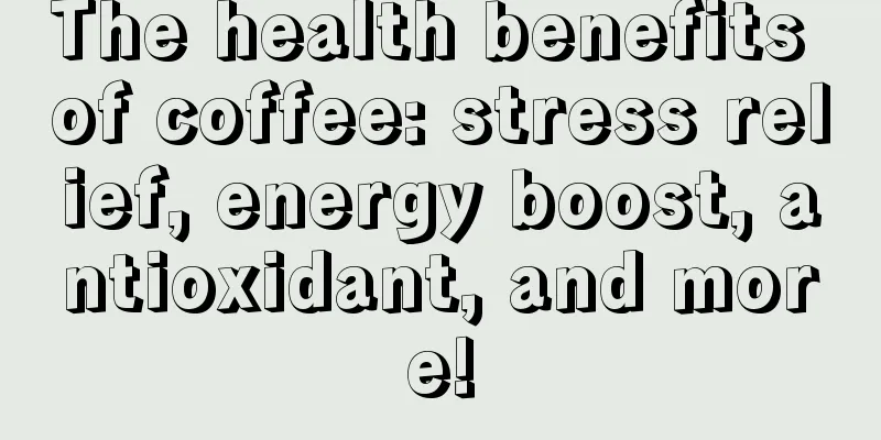 The health benefits of coffee: stress relief, energy boost, antioxidant, and more!