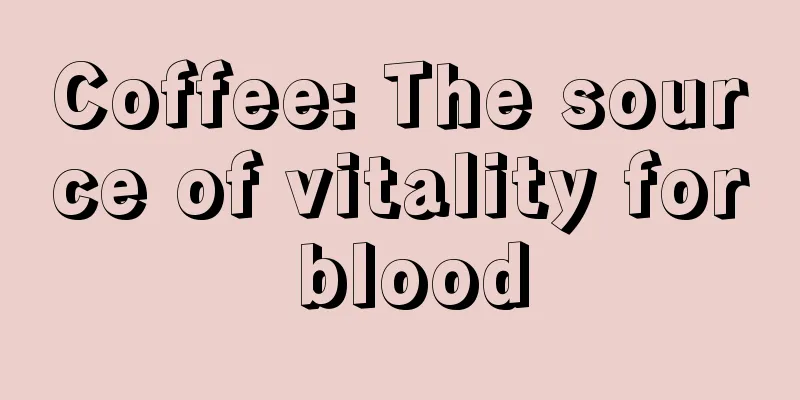 Coffee: The source of vitality for blood