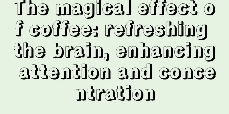 The magical effect of coffee: refreshing the brain, enhancing attention and concentration