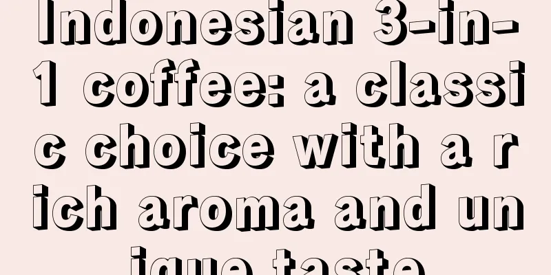 Indonesian 3-in-1 coffee: a classic choice with a rich aroma and unique taste