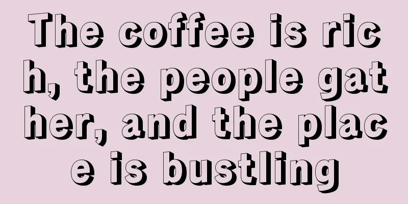 The coffee is rich, the people gather, and the place is bustling