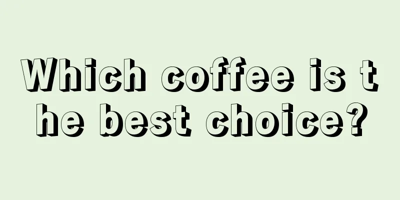 Which coffee is the best choice?