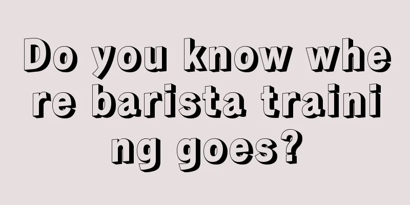 Do you know where barista training goes?