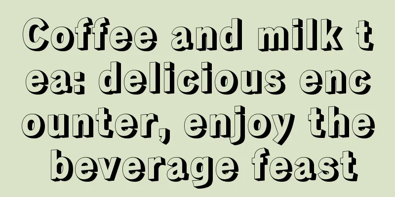 Coffee and milk tea: delicious encounter, enjoy the beverage feast