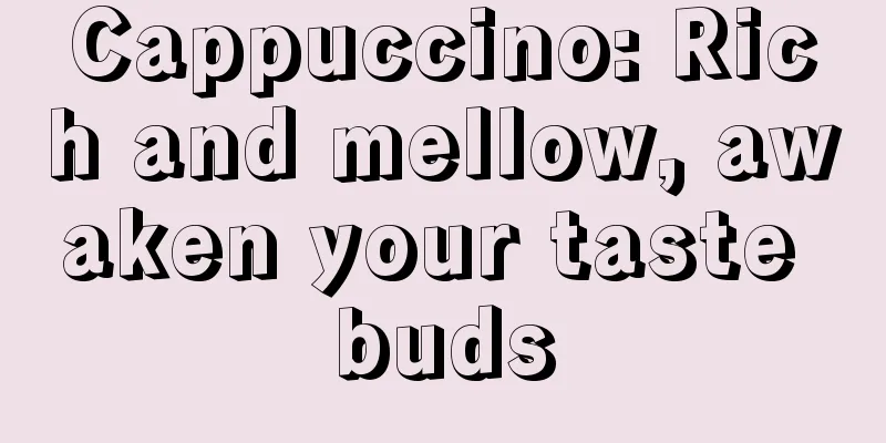 Cappuccino: Rich and mellow, awaken your taste buds